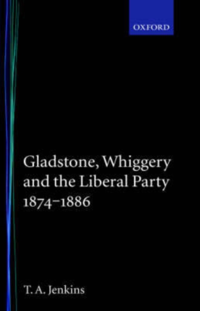 Gladstone, Whiggery, and the Liberal Party 1874-1886, Hardback Book