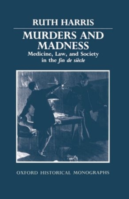 Murders and Madness : Medicine, Law, and Society in the Fin de Siecle, Paperback / softback Book