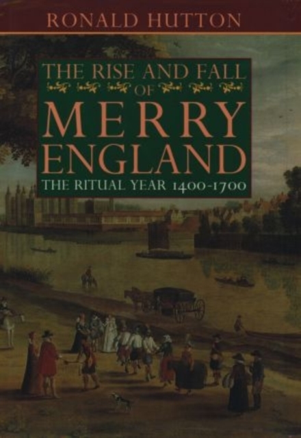 The Rise and Fall of Merry England : The Ritual Year 1400-1700, Hardback Book