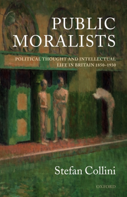 Public Moralists : Political Thought and Intellectual Life in Britain 1850-1930, Paperback / softback Book