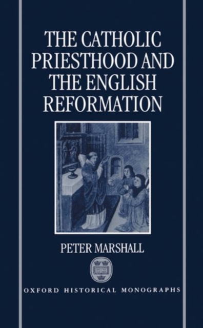 The Catholic Priesthood and the English Reformation, Hardback Book