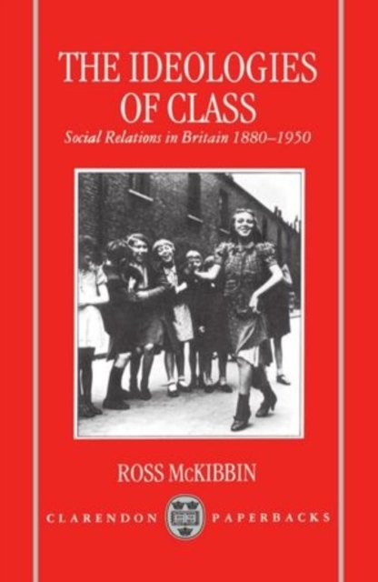 The Ideologies of Class : Social Relations in Britain 1880-1950, Paperback / softback Book