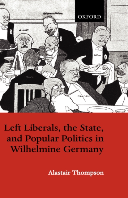 Left Liberals, the State, and Popular Politics in Wilhelmine Germany, Hardback Book