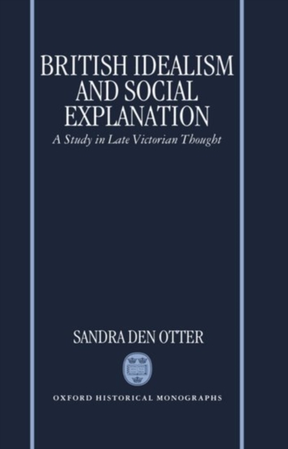 British Idealism and Social Explanation : A Study in Late Victorian Thought, Hardback Book