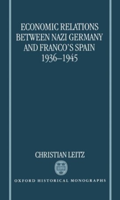 Economic Relations between Nazi Germany and Franco's Spain 1936-1945, Hardback Book