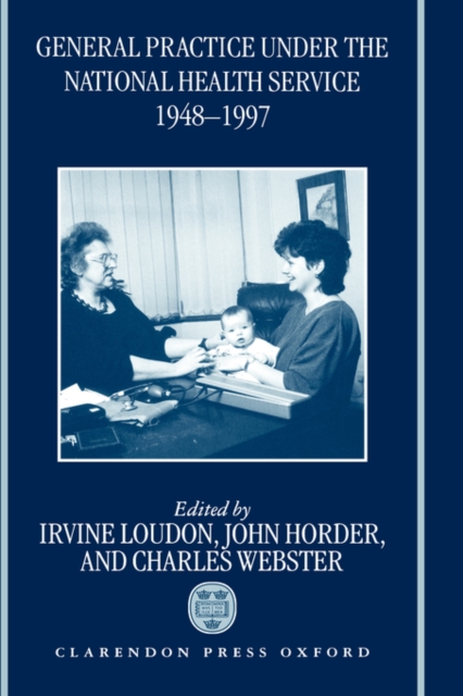 General Practice under the National Health Service, 1948-1997 : The First Fifty Years, Hardback Book