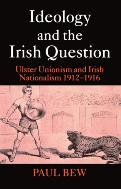 Ideology and the Irish Question : Ulster Unionism and Irish Nationalism 1912-1916, Paperback / softback Book