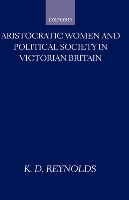 Aristocratic Women and Political Society in Victorian Britain, Hardback Book