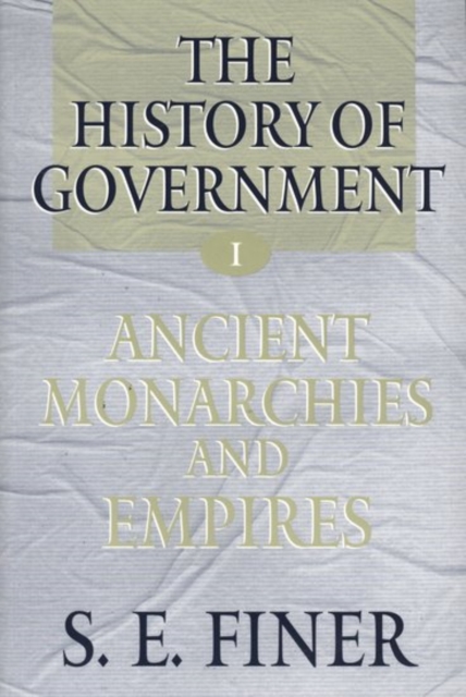 The History of Government from the Earliest Times: Volume I: Ancient Monarchies and Empires, Paperback / softback Book