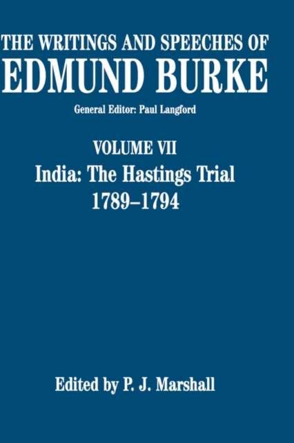 The Writings and Speeches of Edmund Burke: Volume VII: India: The Hastings Trial 1789-1794, Hardback Book