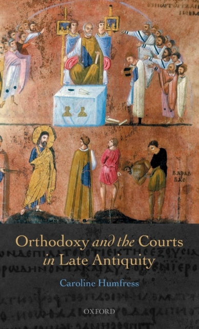 Orthodoxy and the Courts in Late Antiquity, Hardback Book