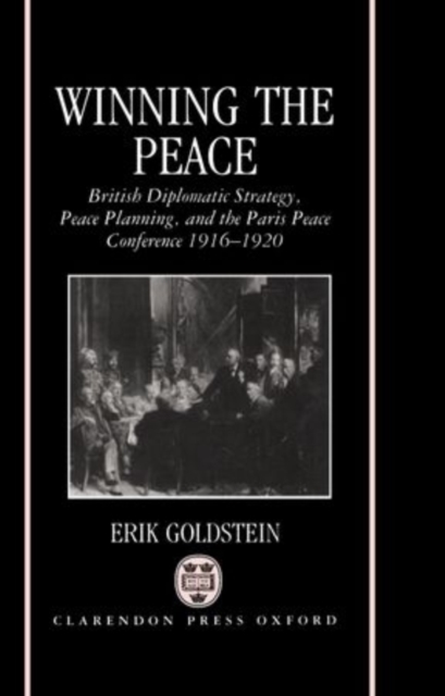 Winning the Peace : British Diplomatic Strategy, Peace Planning, and the Paris Peace Conference 1916-1920, Hardback Book