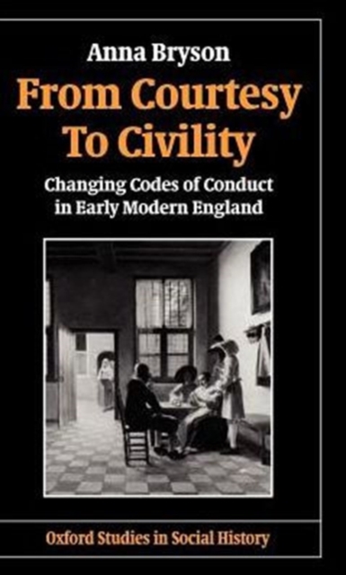 From Courtesy to Civility : Changing Codes of Conduct in Early Modern England, Hardback Book