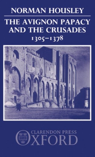 The Avignon Papacy and the Crusades, 1305-1378, Hardback Book