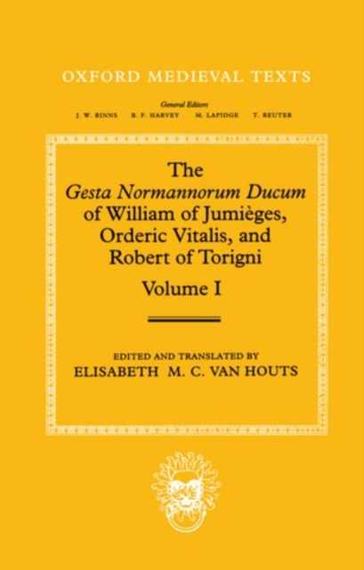 The Gesta Normannorum Ducum of William of Jumieges, Orderic Vitalis, and Robert of Torigni: Volume I: Introduction and Book I-IV, Hardback Book
