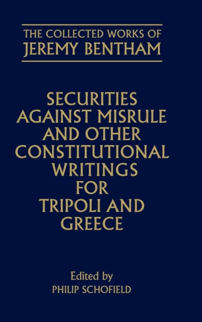 The Collected Works of Jeremy Bentham: Securities against Misrule and Other Constitutional Writings for Tripoli and Greece, Hardback Book