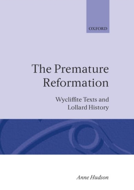 The Premature Reformation : Wycliffite Texts and Lollard History, Hardback Book