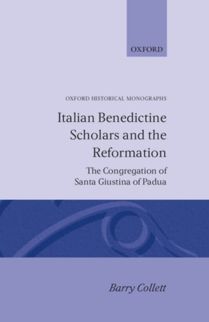 Italian Benedictine Scholars and the Reformation : The Congregation of Santa Giustina of Padua, Hardback Book