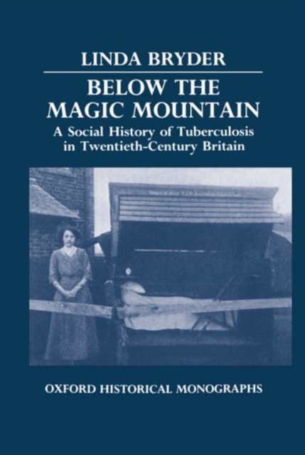 Below the Magic Mountain : A Social History of Tuberculosis in Twentieth-Century Britain, Hardback Book