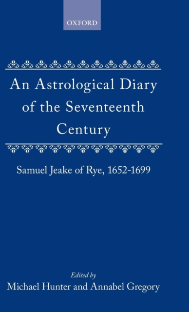 An Astrological Diary of the Seventeenth Century : Samuel Jeake of Rye, 1652-1699, Hardback Book