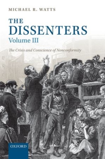 The Dissenters : Volume III: The Crisis and Conscience of Nonconformity, Hardback Book