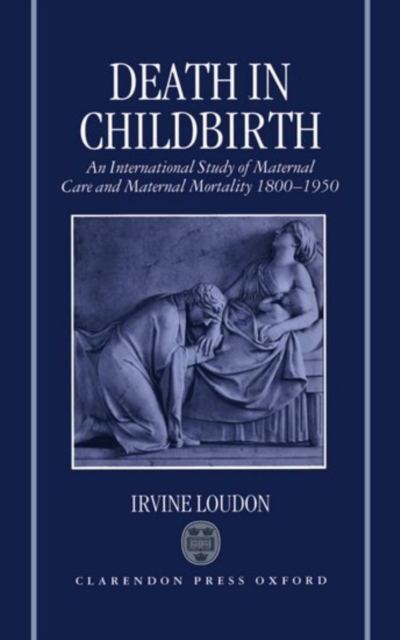 Death in Childbirth : An International Study of Maternal Care and Maternal Mortality 1800-1950, Hardback Book