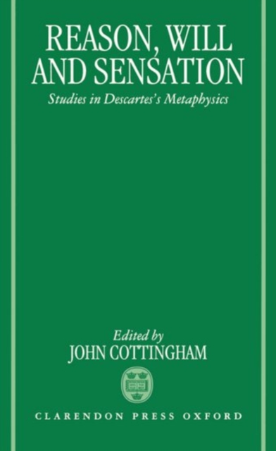 Reason, Will, and Sensation : Studies in Descartes' Metaphysics, Hardback Book