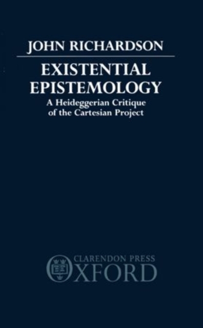 Existential Epistemology : A Heideggerian Critique of the Cartesian Approach, Hardback Book