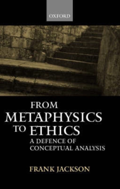 From Metaphysics to Ethics : A Defence of Conceptual Analysis, Paperback / softback Book