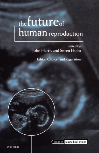 The Future of Human Reproduction : Ethics, Choice, and Regulation, Paperback / softback Book
