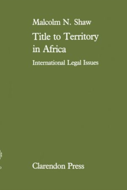 Title to Territory in Africa : International Legal Issues, Hardback Book