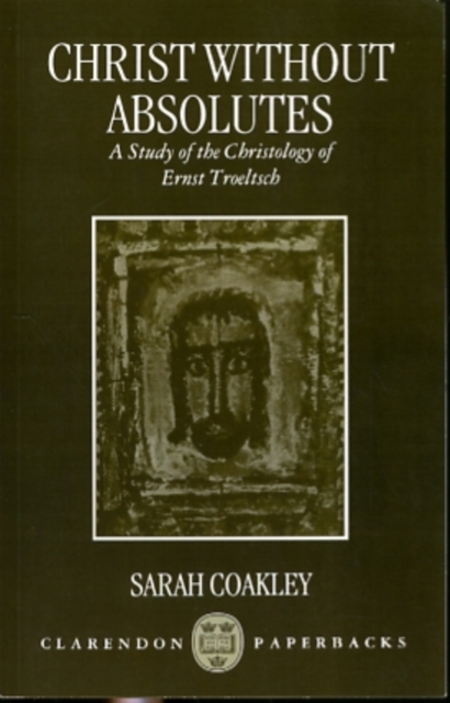 Christ without Absolutes : A Study of the Christology of Ernst Troeltsch, Paperback / softback Book