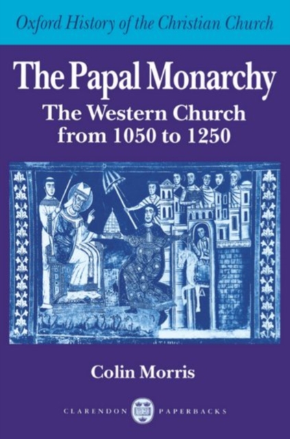 The Papal Monarchy : The Western Church from 1050 to 1250, Paperback / softback Book
