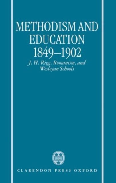 Methodism and Education 1849-1902 : J. H. Rigg, Romanism, and Wesleyan Schools, Hardback Book