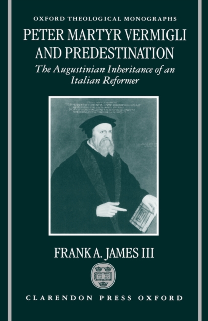 Peter Martyr Vermigli and Predestination : The Augustinian Inheritance of an Italian Reformer, Hardback Book