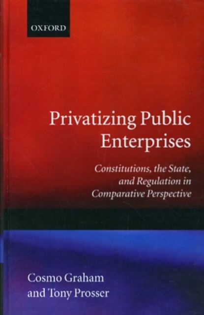 Privatizing Public Enterprises : Constitutions, the State, and Regulation in Comparative Perspective, Hardback Book