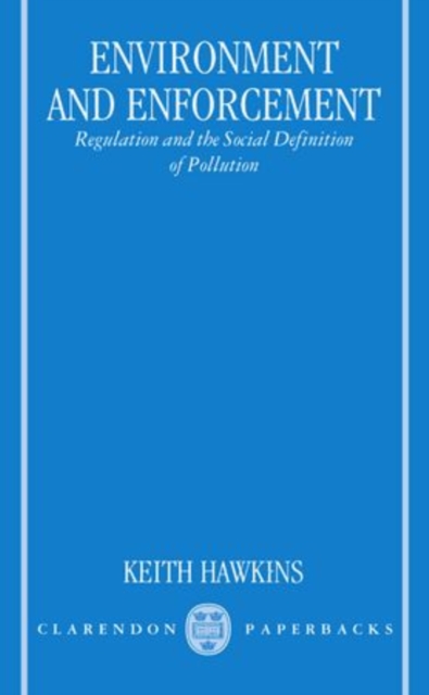 Environment and Enforcement : Regulation and the Social Definition of Pollution, Paperback / softback Book