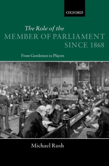 The Role of the Member of Parliament Since 1868 : From Gentlemen to Players, Hardback Book