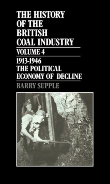 The History of the British Coal Industry: Volume 4: 1914-1946 : The Political Economy of Decline, Hardback Book
