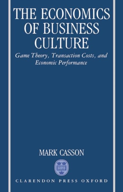 The Economics of Business Culture : Game Theory, Transaction Costs, and Economic Performance, Hardback Book