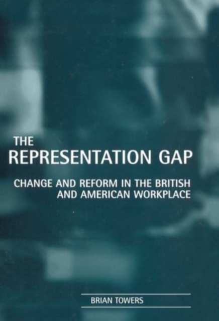 The Representation Gap : Change and Reform in the British and American Workplace, Hardback Book