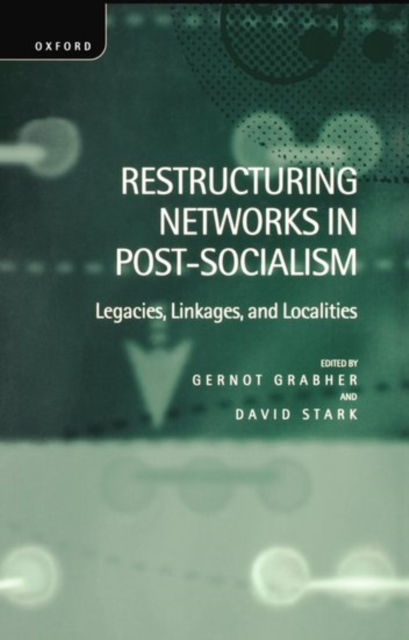 Restructuring Networks in Post-Socialism : Legacies, Linkages and Localities, Hardback Book