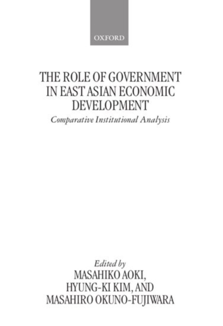 The Role of Government in East Asian Economic Development : Comparative Institutional Analysis, Hardback Book