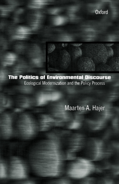 The Politics of Environmental Discourse : Ecological Modernization and the Policy Process, Paperback / softback Book