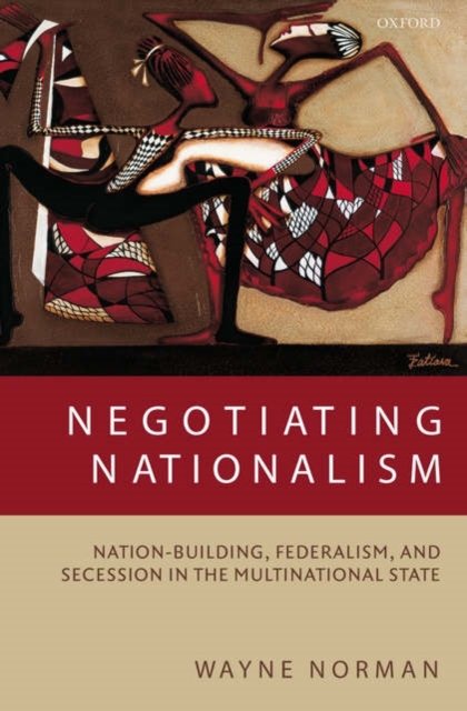 Negotiating Nationalism : Nation-Building, Federalism, and Secession in the Multinational State, Hardback Book