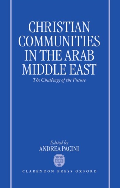 Christian Communities in the Arab Middle East : The Challenge of the Future, Hardback Book