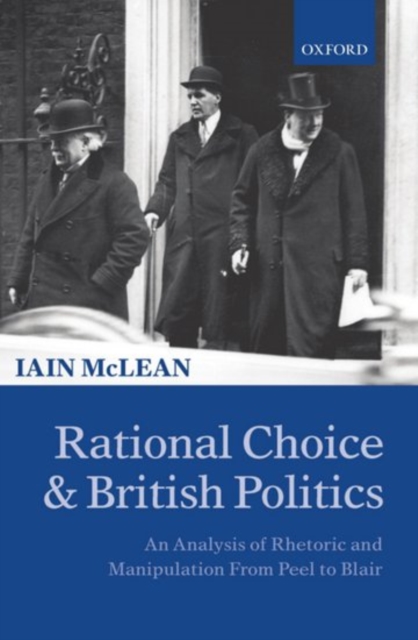Rational Choice and British Politics : An Analysis of Rhetoric and Manipulation from Peel to Blair, Paperback / softback Book