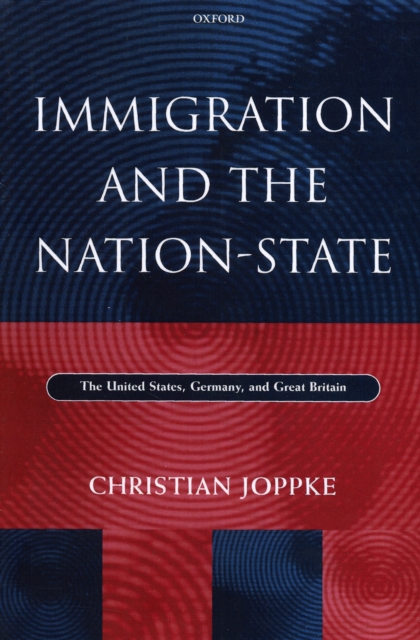 Immigration and the Nation-State : The United States, Germany, and Great Britain, Paperback / softback Book