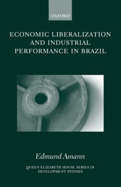 Economic Liberalization and Industrial Performance in Brazil, Hardback Book