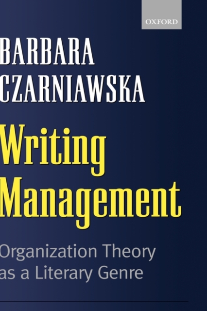 Writing Management : Organization Theory as a Literary Genre, Hardback Book